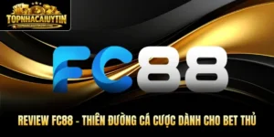 Review FC88 - Thiên Đường Cá Cược Dành Cho Bet Thủ
