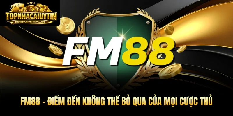 FM88 - Điểm Đến Không Thể Bỏ Qua Của Mọi Cược Thủ