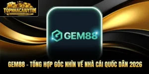 GEM88 - Tổng Hợp Góc Nhìn Về Nhà Cái Quốc Dân 2026