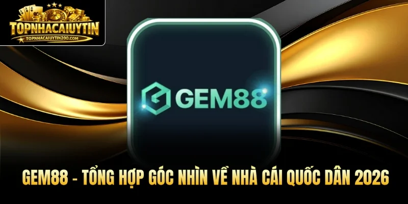 GEM88 - Tổng Hợp Góc Nhìn Về Nhà Cái Quốc Dân 2026