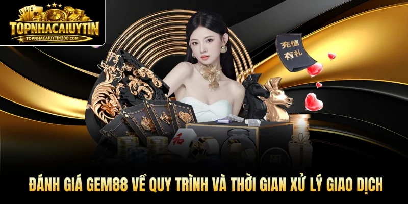 Đánh giá GEM88 về quy trình và thời gian xử lý giao dịch
