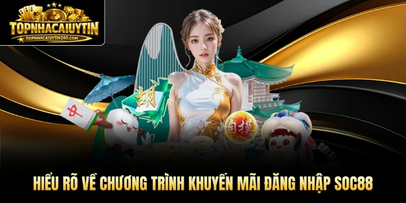 Hiểu rõ về chương trình khuyến mãi đăng nhập SOC88