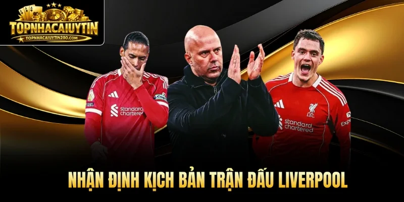 Nhận định kịch bản trận đấu Liverpool