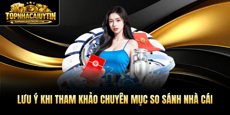 Lưu ý khi tham khảo chuyên mục so sánh nhà cái