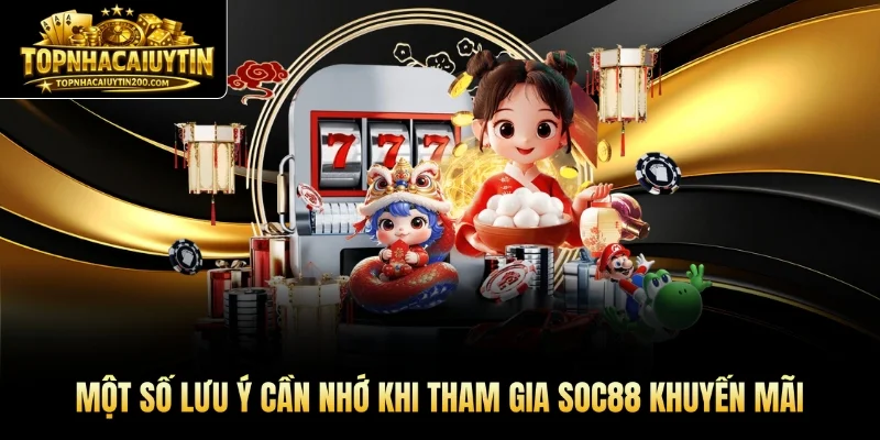 Một số lưu ý cần nhớ khi tham gia SOC88 khuyến mãi