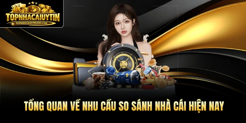 Tổng quan về nhu cầu so sánh nhà cái hiện nay