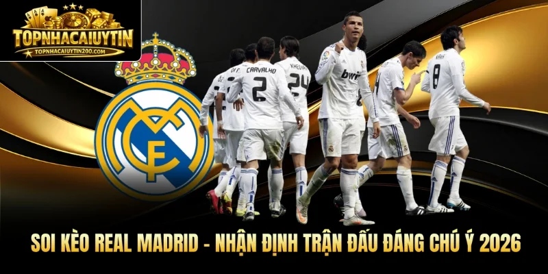 Soi Kèo Real Madrid - Nhận Định Trận Đấu Đáng Chú Ý 2026