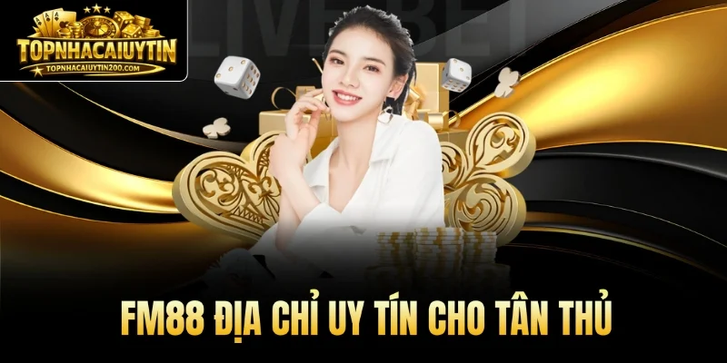 FM88 địa chỉ uy tín cho tân thủ