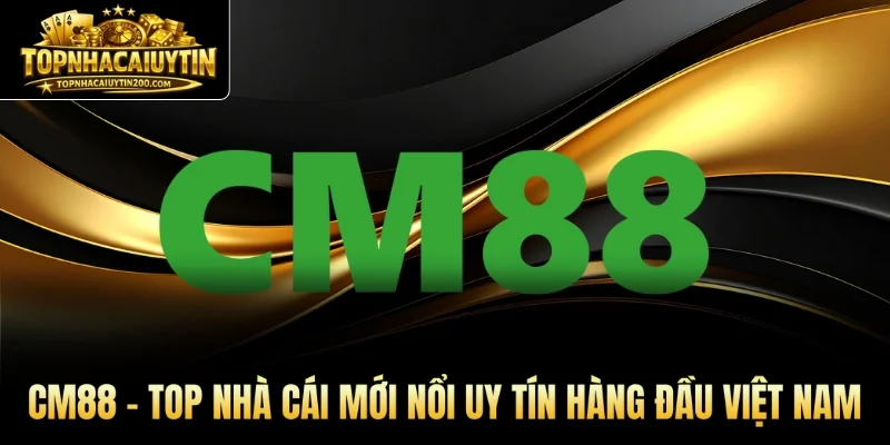CM88 – Top nhà cái mới nổi uy tín hàng đầu Việt Nam